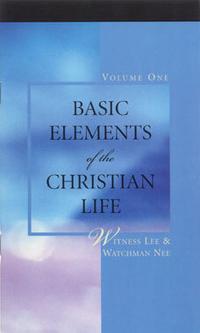 Basic Elements of the Christian Life, vol. 1 by Witness Lee & Watchman Nee