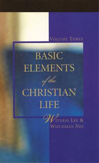 Basic Elements of the Christian Life, vol. 3 by Witness Lee & Watchman Nee